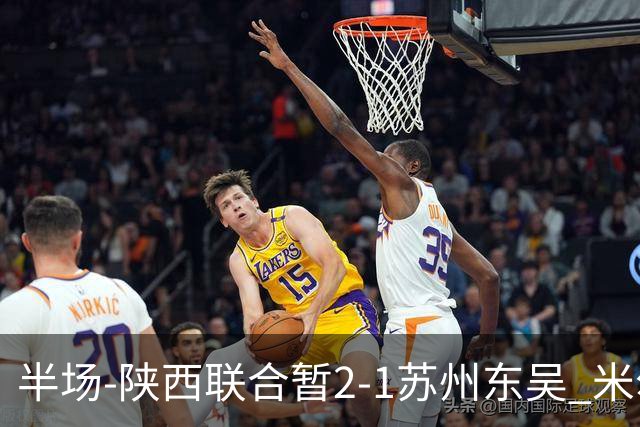 半场-陕西联合暂2-1苏州东吴 米尔扎提破旧主，陕西3分钟2球反超
